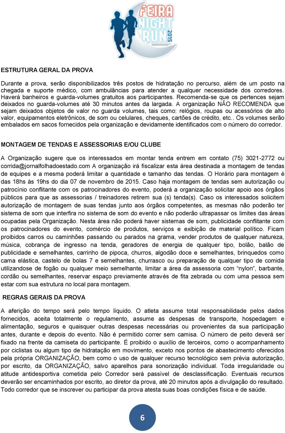 A organização NÃO RECOMENDA que sejam deixados objetos de valor no guarda volumes, tais como: relógios, roupas ou acessórios de alto valor, equipamentos eletrônicos, de som ou celulares, cheques,