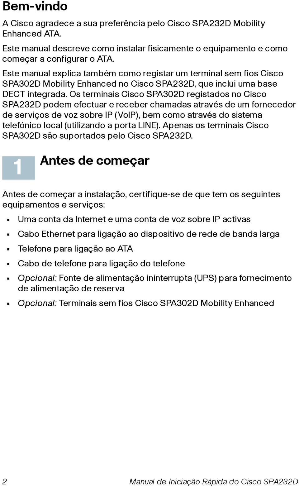 Os terminais Cisco SPA302D registados no Cisco SPA232D podem efectuar e receber chamadas através de um fornecedor de serviços de voz sobre IP (VoIP), bem como através do sistema telefónico local