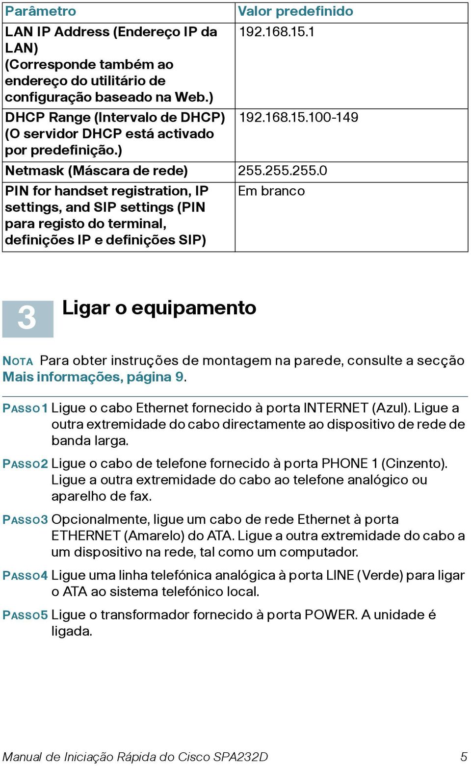 255.255.0 PIN for handset registration, IP Em branco settings, and SIP settings (PIN para registo do terminal, definições IP e definições SIP) 3 Ligar o equipamento NOTA Para obter instruções de