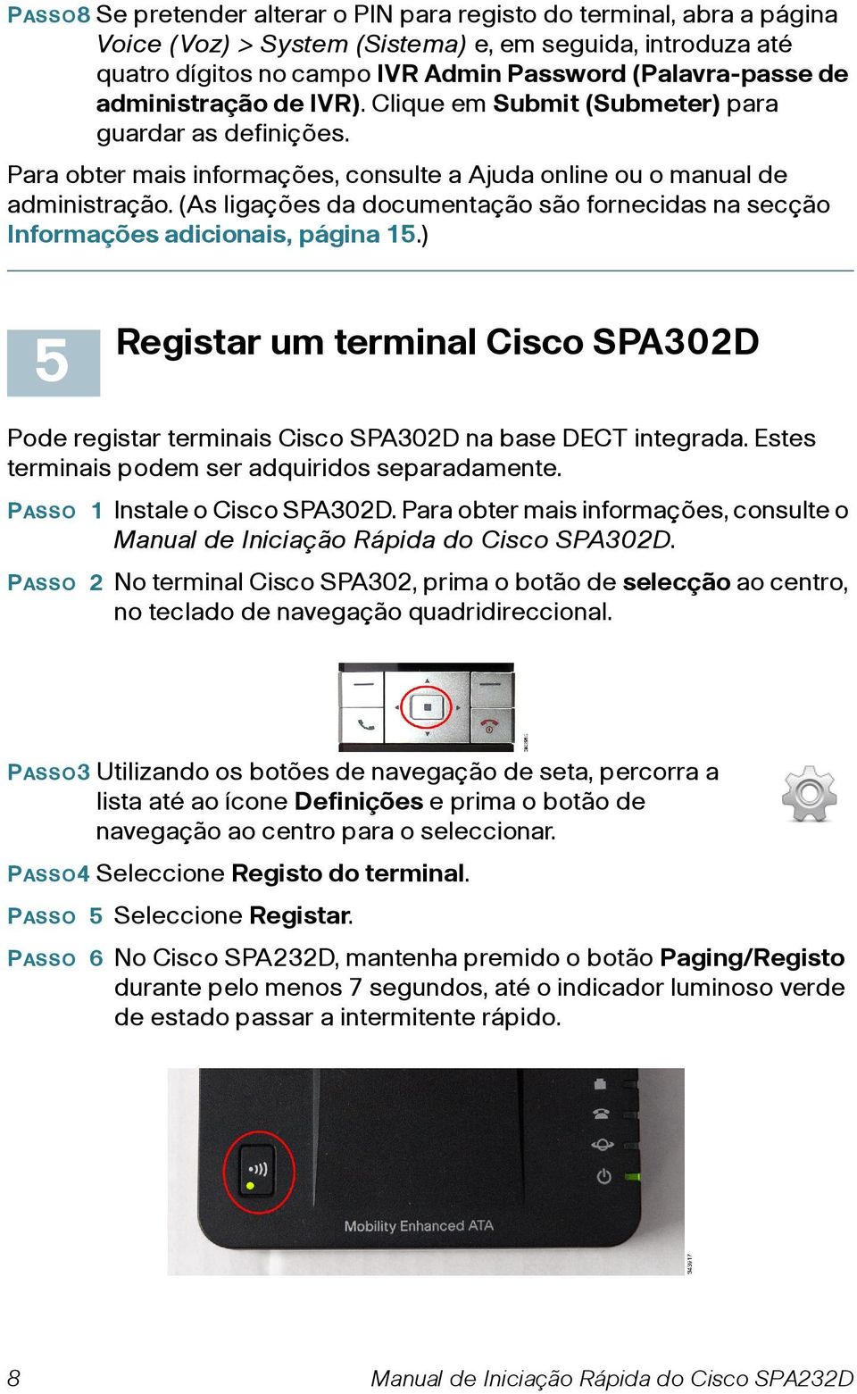 (As ligações da documentação são fornecidas na secção Informações adicionais, página 15.) 5 Registar um terminal Cisco SPA302D Pode registar terminais Cisco SPA302D na base DECT integrada.
