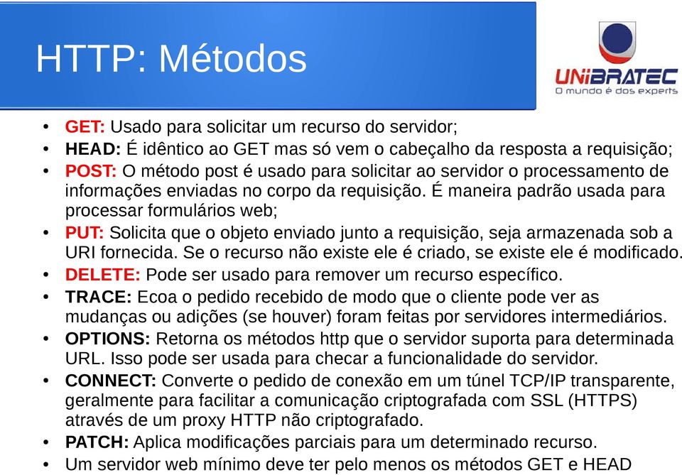 É maneira padrão usada para processar formulários web; PUT: Solicita que o objeto enviado junto a requisição, seja armazenada sob a URI fornecida.