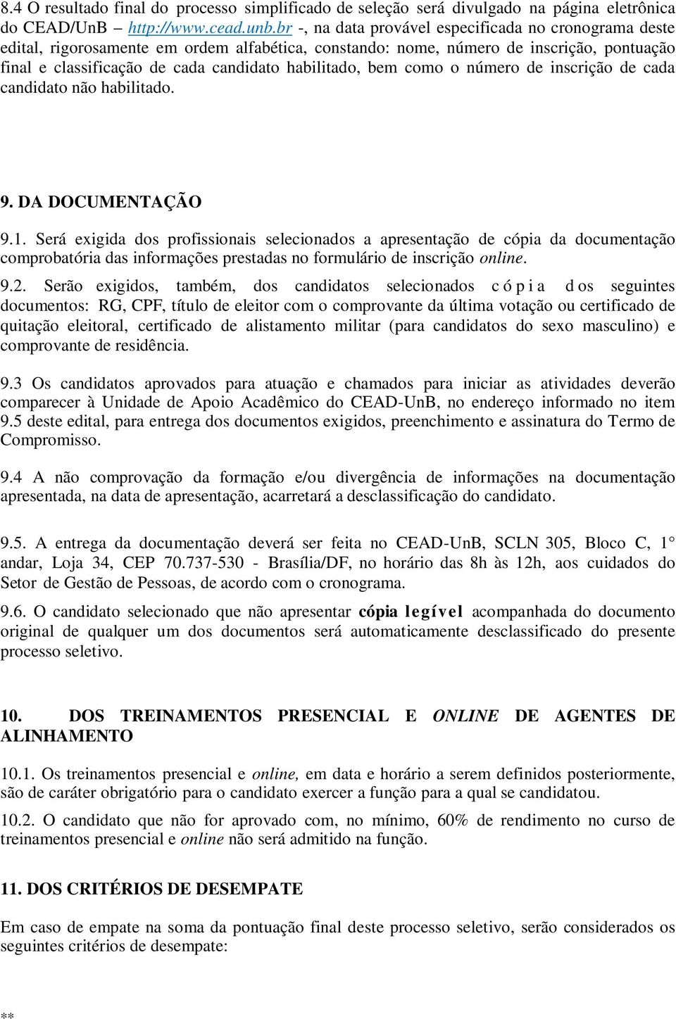 bem como o número de inscrição de cada candidato não habilitado. 9. DA DOCUMENTAÇÃO 9.1.