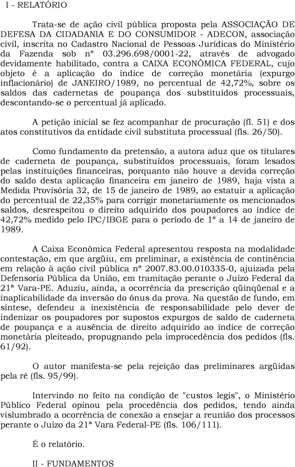698/0001-22, através de advogado devidamente habilitado, contra a CAIXA ECONÔMICA FEDERAL, cujo objeto é a aplicação do índice de correção monetária (expurgo inflacionário) de JANEIRO/1989, no
