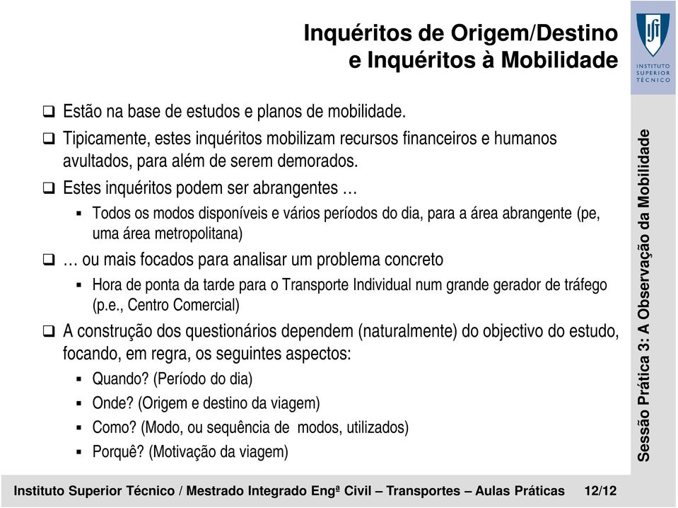 Estes inquéritos podem ser abrangentes Todos os modos disponíveis e vários períodos do dia, para a área abrangente (pe, uma área metropolitana) ou mais focados para analisar um problema concreto Hora