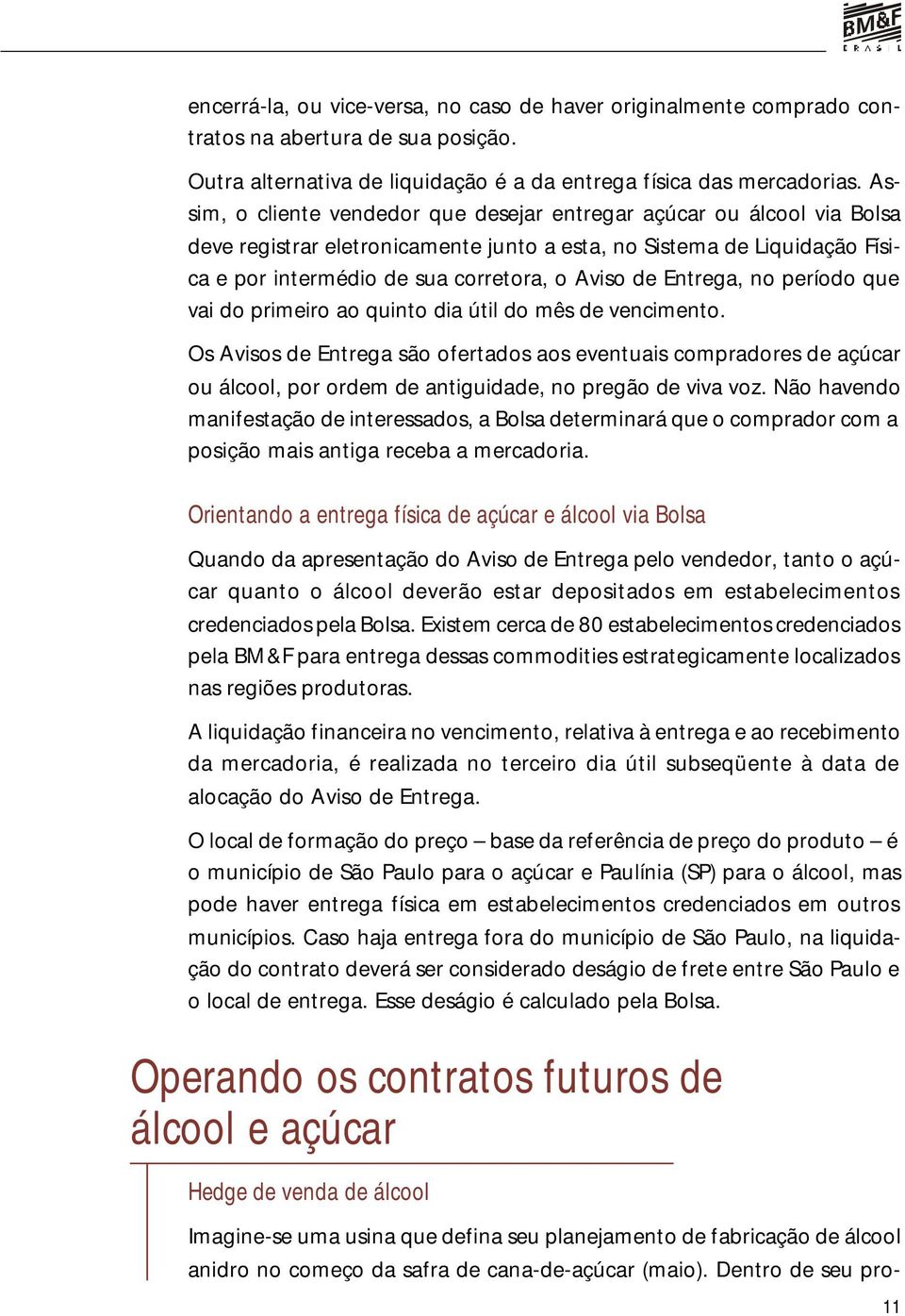 Entrega, no período que vai do primeiro ao quinto dia útil do mês de vencimento.