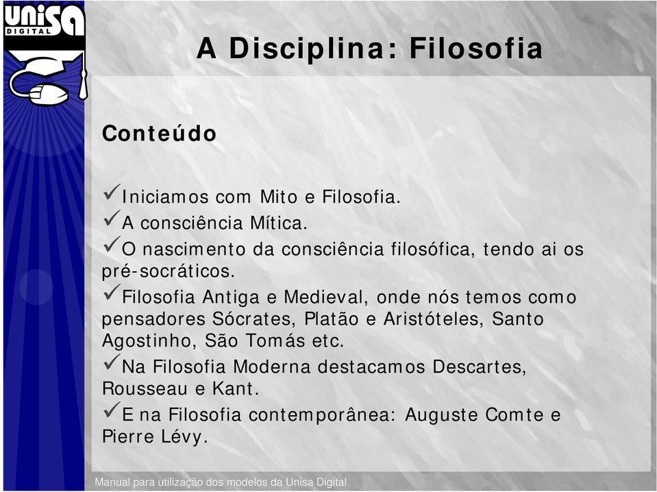 Filosofia Antiga e Medieval, onde nós temos como pensadores Sócrates, Platão e Aristóteles, Santo