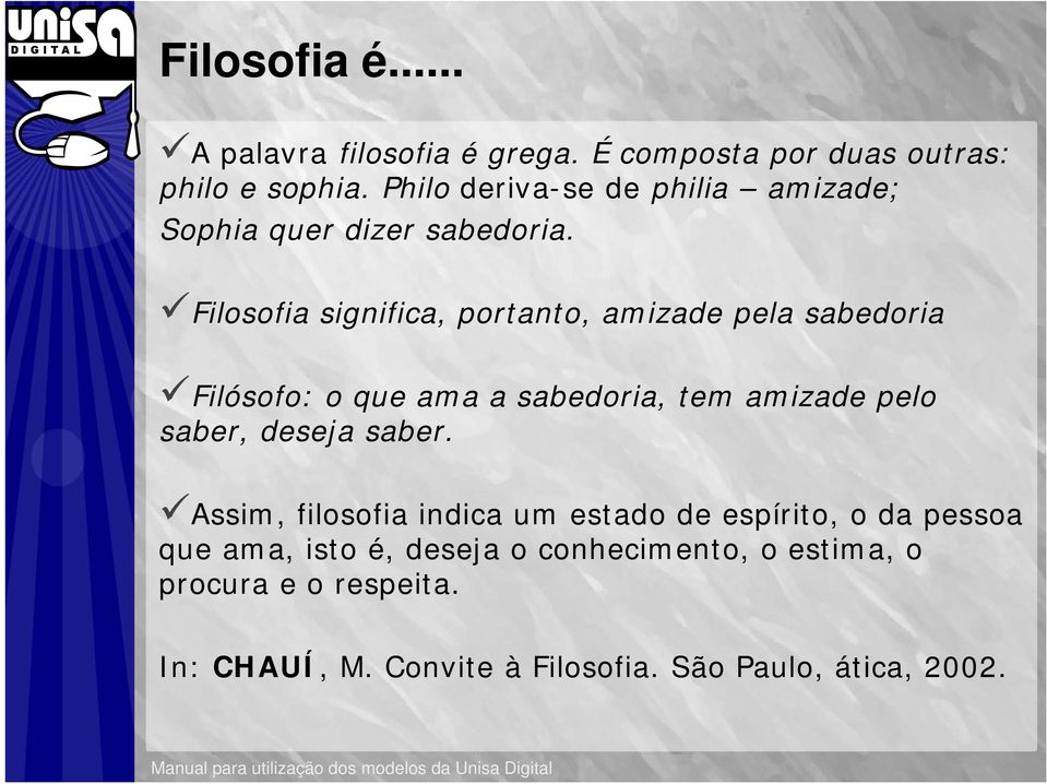 Filosofia significa, portanto, amizade pela sabedoria Filósofo: o que ama a sabedoria, tem amizade pelo saber,