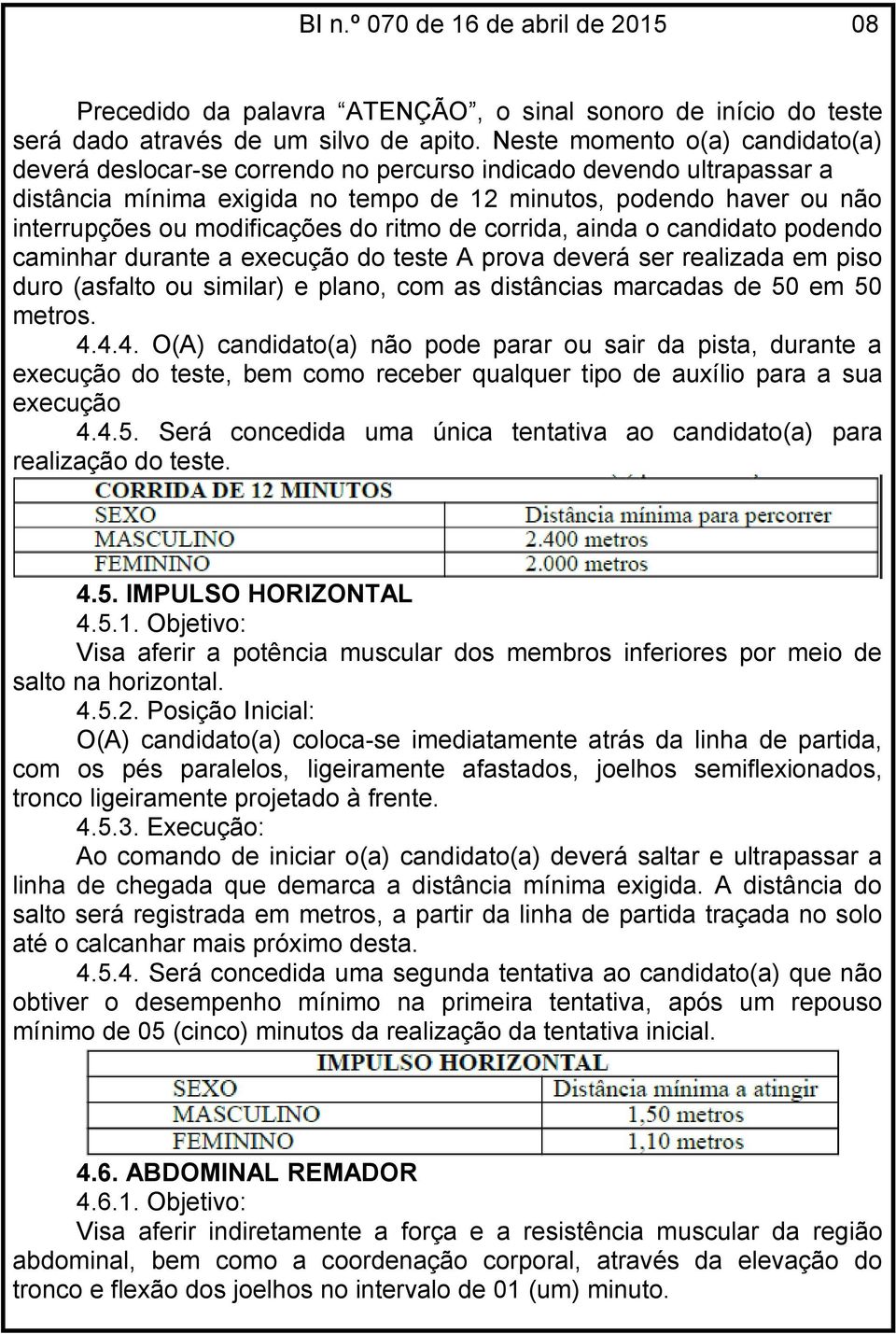 modificações do ritmo de corrida, ainda o candidato podendo caminhar durante a execução do teste A prova deverá ser realizada em piso duro (asfalto ou similar) e plano, com as distâncias marcadas de