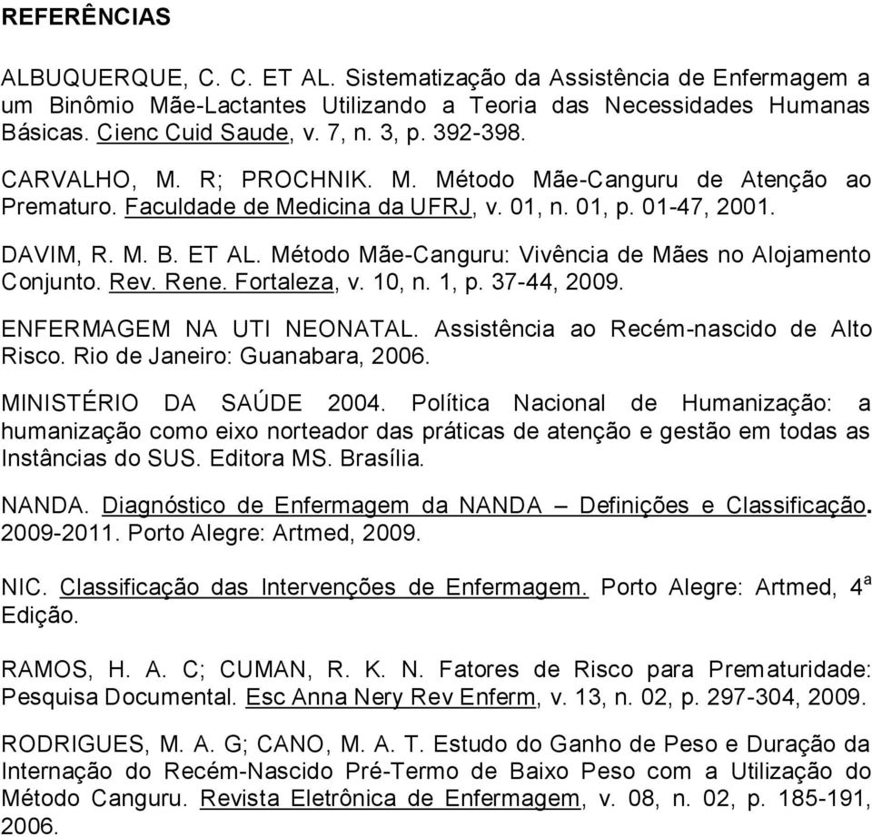 Método Mãe-Canguru: Vivência de Mães no Alojamento Conjunto. Rev. Rene. Fortaleza, v. 10, n. 1, p. 37-44, 2009. ENFERMAGEM NA UTI NEONATAL. Assistência ao Recém-nascido de Alto Risco.