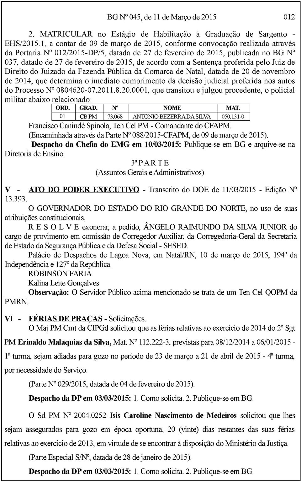 de acordo com a Sentença proferida pelo Juiz de Direito do Juizado da Fazenda Pública da Comarca de Natal, datada de 20 de novembro de 2014, que determina o imediato cumprimento da decisão judicial