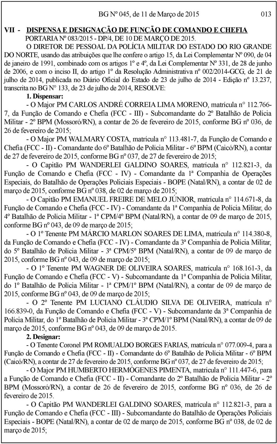 artigos 1º e 4º, da Lei Complementar Nº 331, de 28 de junho de 2006, e com o inciso II, do artigo 1º da Resolução Administrativa nº 002/2014-GCG, de 21 de julho de 2014, publicada no Diário Oficial