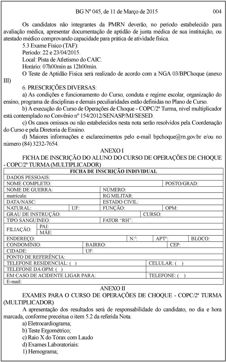 Horário: 07h00min as 12h00min. O Teste de Aptidão Física será realizado de acordo com a NGA 03/BPChoque (anexo III) 6.