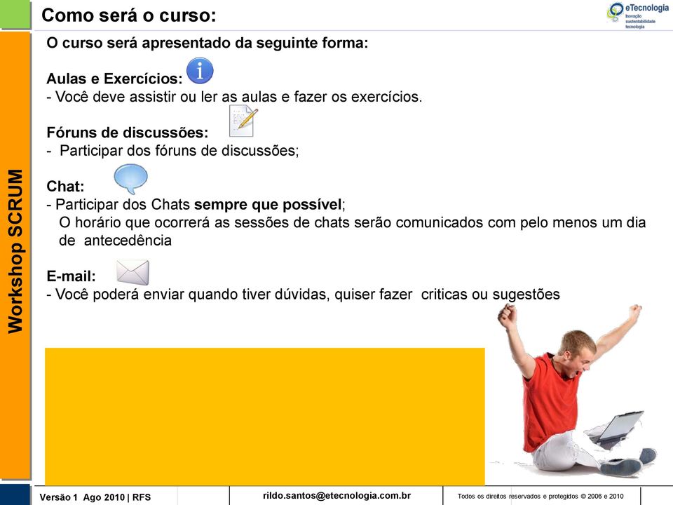 Fóruns de discussões: - Participar dos fóruns de discussões; Chat: - Participar dos Chats sempre que possível; O horário