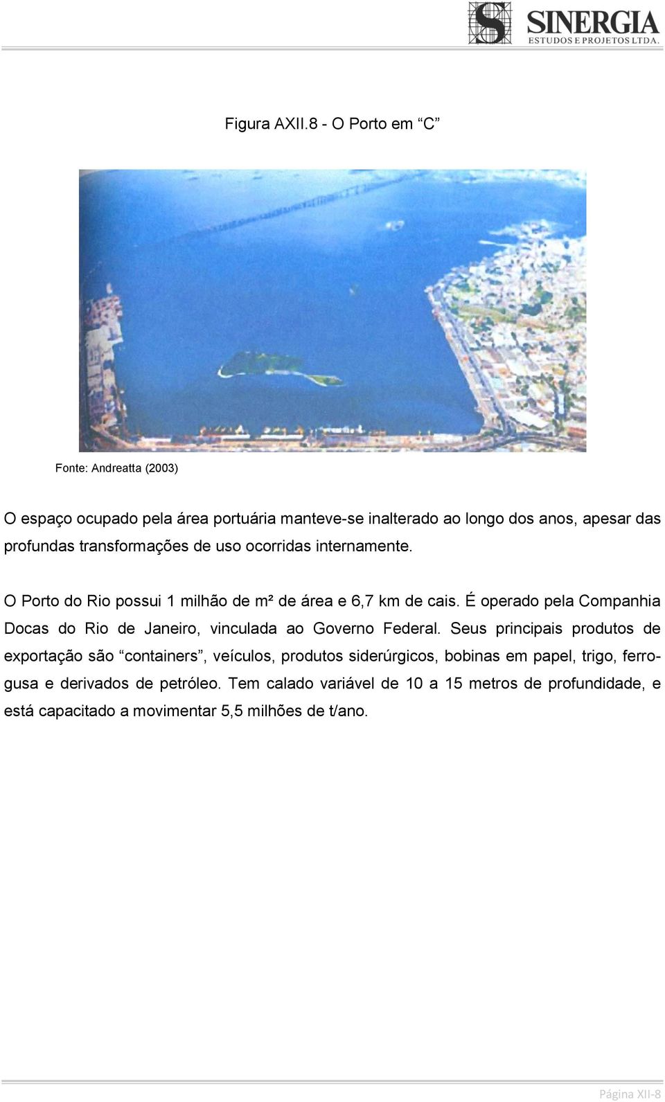 transformações de uso ocorridas internamente. O Porto do Rio possui 1 milhão de m² de área e 6,7 km de cais.