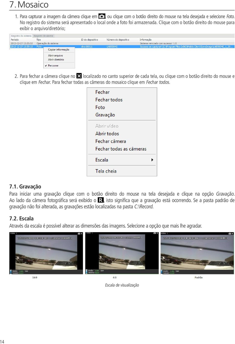 Para fechar a câmera clique no localizado no canto superior de cada tela, ou clique com o botão direito do mouse e clique em Fechar. Para fechar todas as câmeras do mosaico clique em Fechar todos. 7.