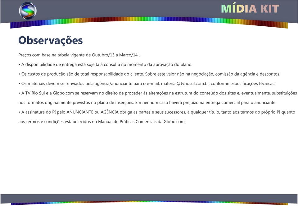 Os materiais devem ser enviados pela agência/anunciante para o email: material@tvriosul.com.br, conforme especificações técnicas. A TV Rio Sul e a Globo.