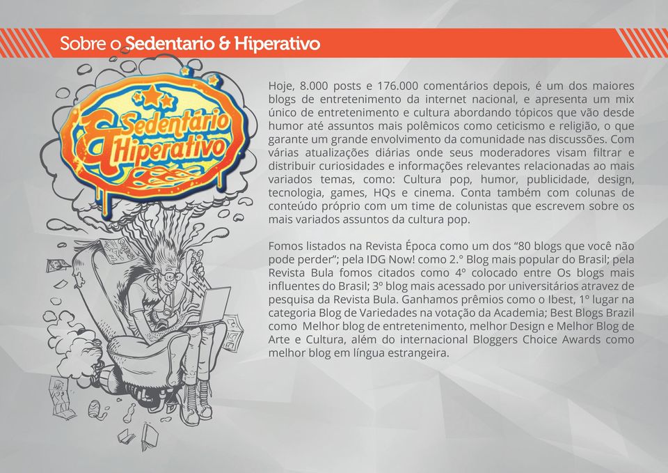 polêmicos como ceticismo e religião, o que garante um grande envolvimento da comunidade nas discussões.