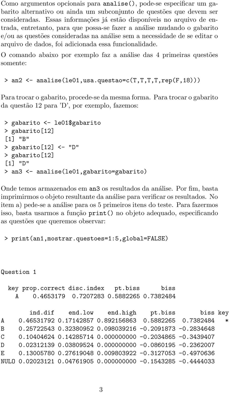 o arquivo de dados, foi adicionada essa funcionalidade. O comando abaixo por exemplo faz a análise das 4 primeiras questões somente: > an2 <- analise(le01,usa.