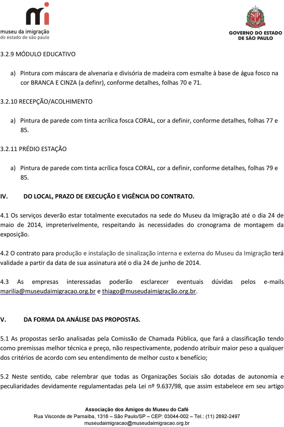 1 Os serviços deverão estar totalmente executados na sede do Museu da Imigração até o dia 24 de maio de 2014, impreterivelmente, respeitando às necessidades do cronograma de montagem da exposição. 4.