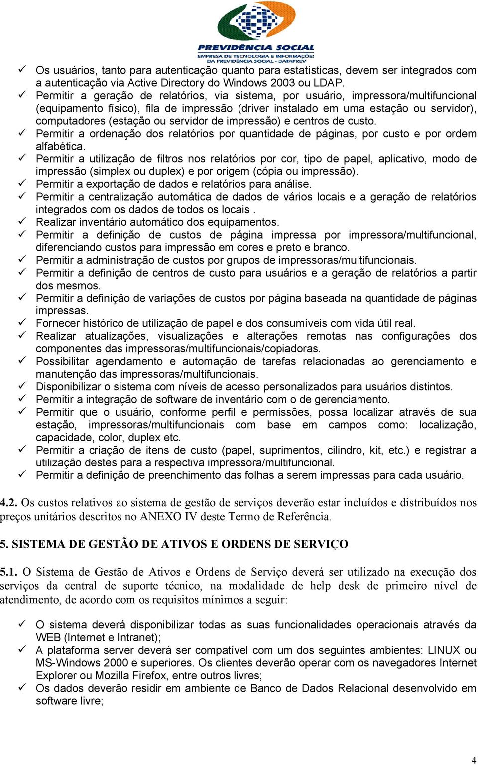 servidor de impressão) e centros de custo. Permitir a ordenação dos relatórios por quantidade de páginas, por custo e por ordem alfabética.