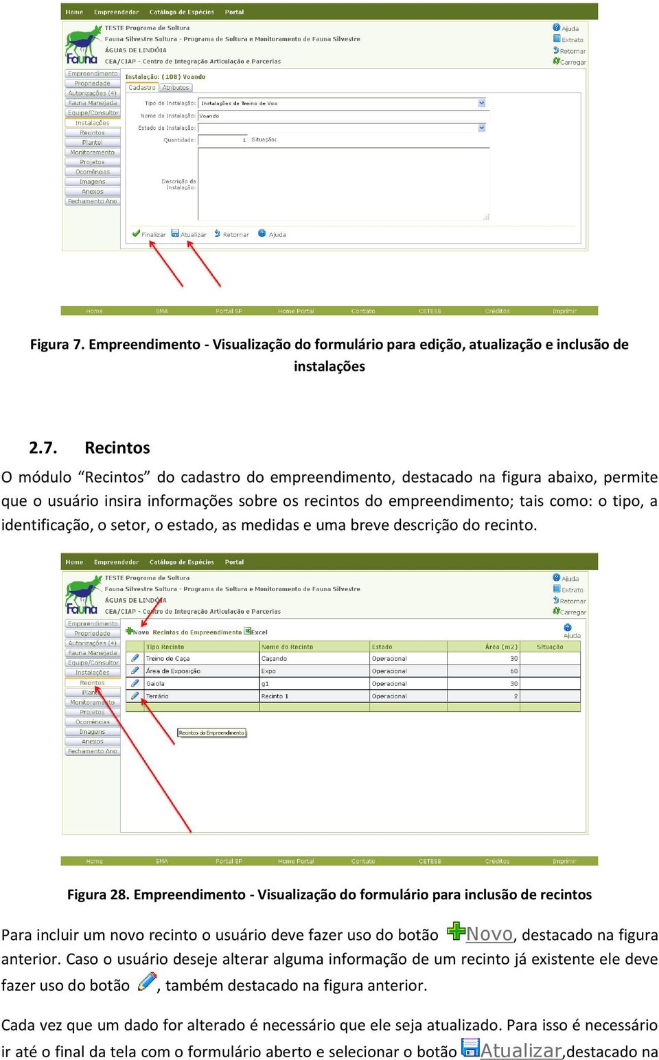 Recintos O módulo Recintos do cadastro do empreendimento, destacado na figura abaixo, permite que o usuário insira informações sobre os recintos do empreendimento; tais como: o tipo, a identificação,