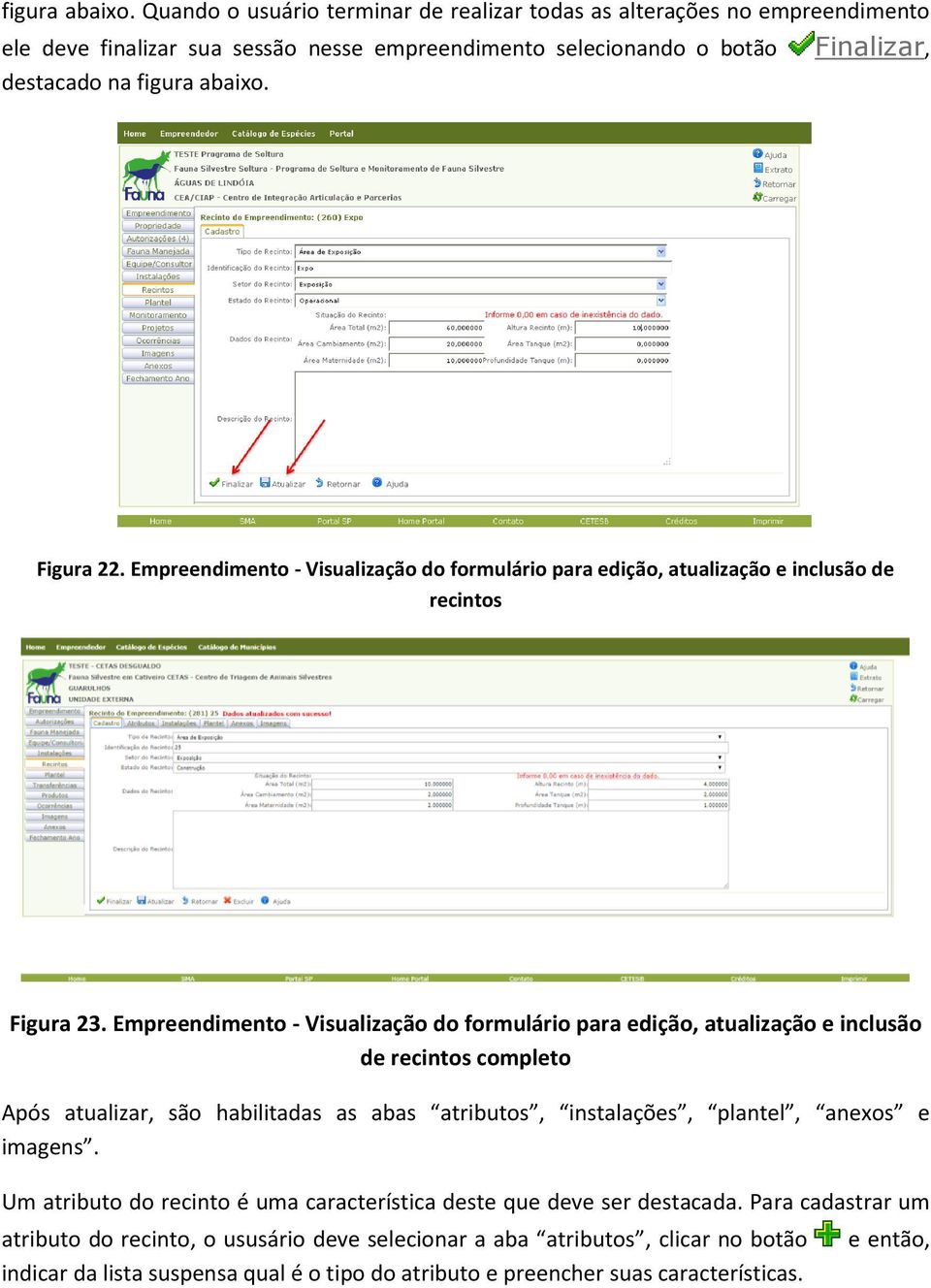 Empreendimento - Visualização do formulário para edição, atualização e inclusão de recintos completo Após atualizar, são habilitadas as abas atributos, instalações, plantel, anexos e imagens.