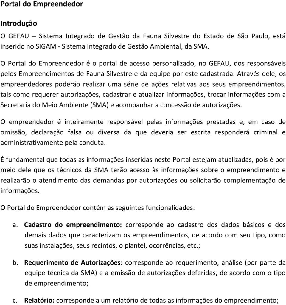 Através dele, os empreendedores poderão realizar uma série de ações relativas aos seus empreendimentos, tais como requerer autorizações, cadastrar e atualizar informações, trocar informações com a