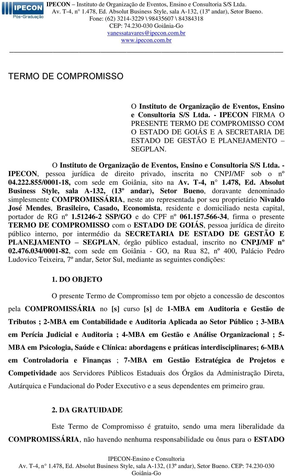 - IPECON, pessoa jurídica de direito privado, inscrita no CNPJ/MF sob o nº 04.222.855/0001-18, com sede em Goiânia, sito na Av. T-4, n 1.478, Ed.