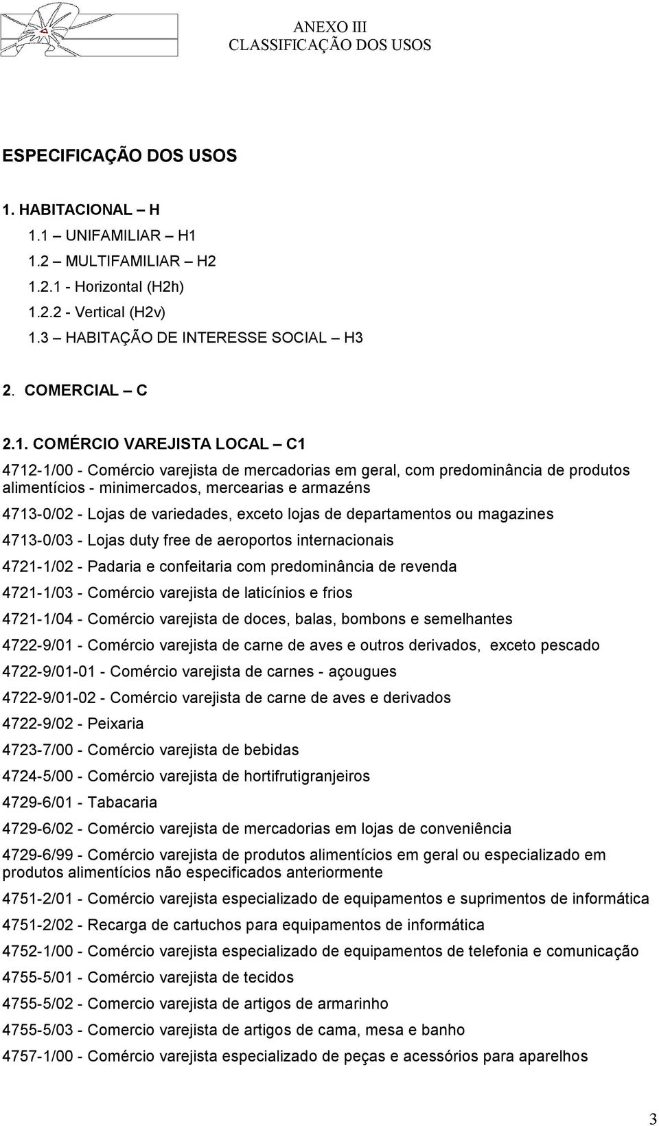 1 UNIFAMILIAR H1 1.2 MULTIFAMILIAR H2 1.2.1 - Horizontal (H2h) 1.2.2 - Vertical (H2v) 1.3 HABITAÇÃO DE INTERESSE SOCIAL H3 2. COMERCIAL C 2.1. COMÉRCIO VAREJISTA LOCAL C1 4712-1/00 - Comércio