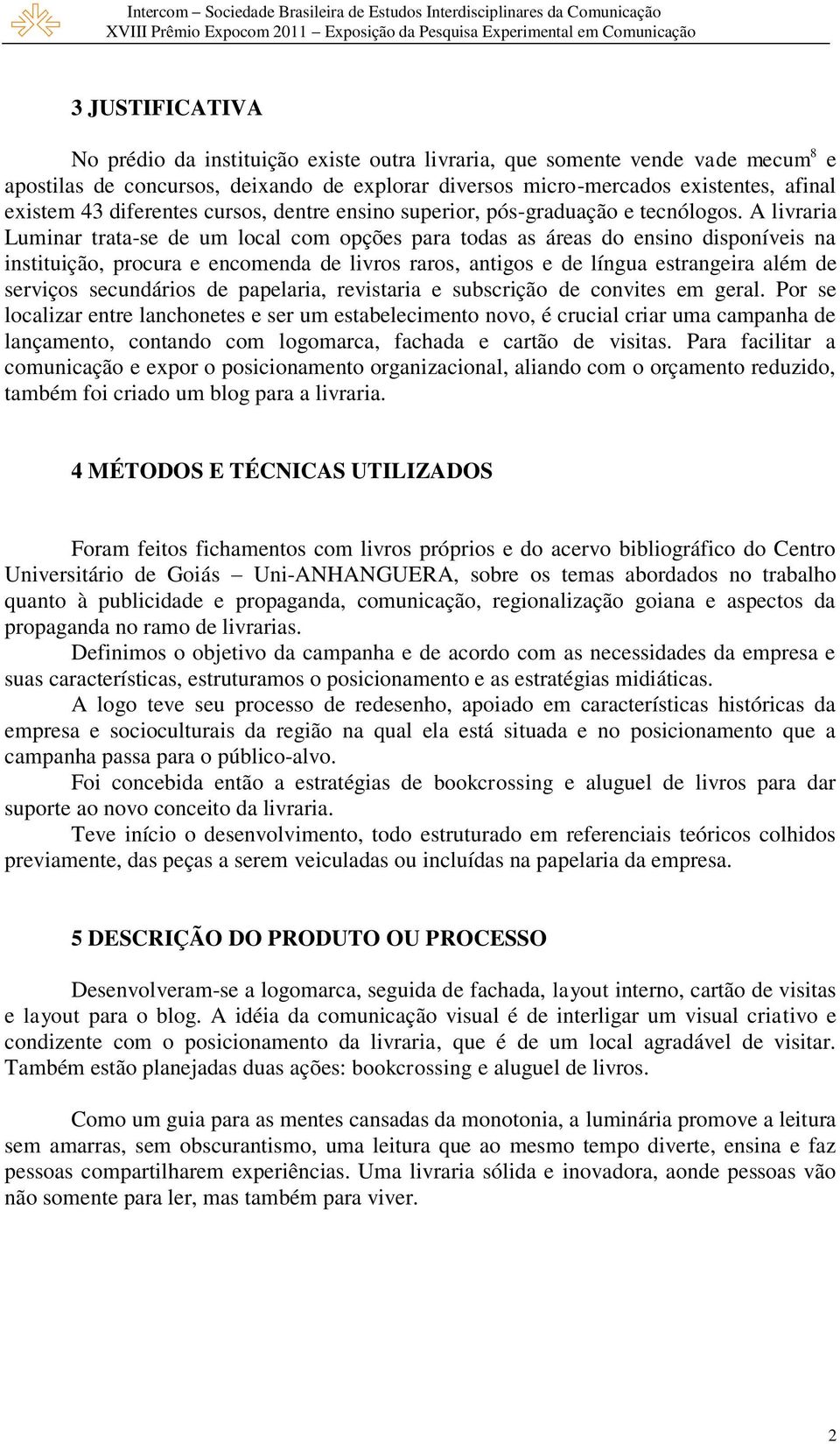 A livraria Luminar trata-se de um local com opções para todas as áreas do ensino disponíveis na instituição, procura e encomenda de livros raros, antigos e de língua estrangeira além de serviços