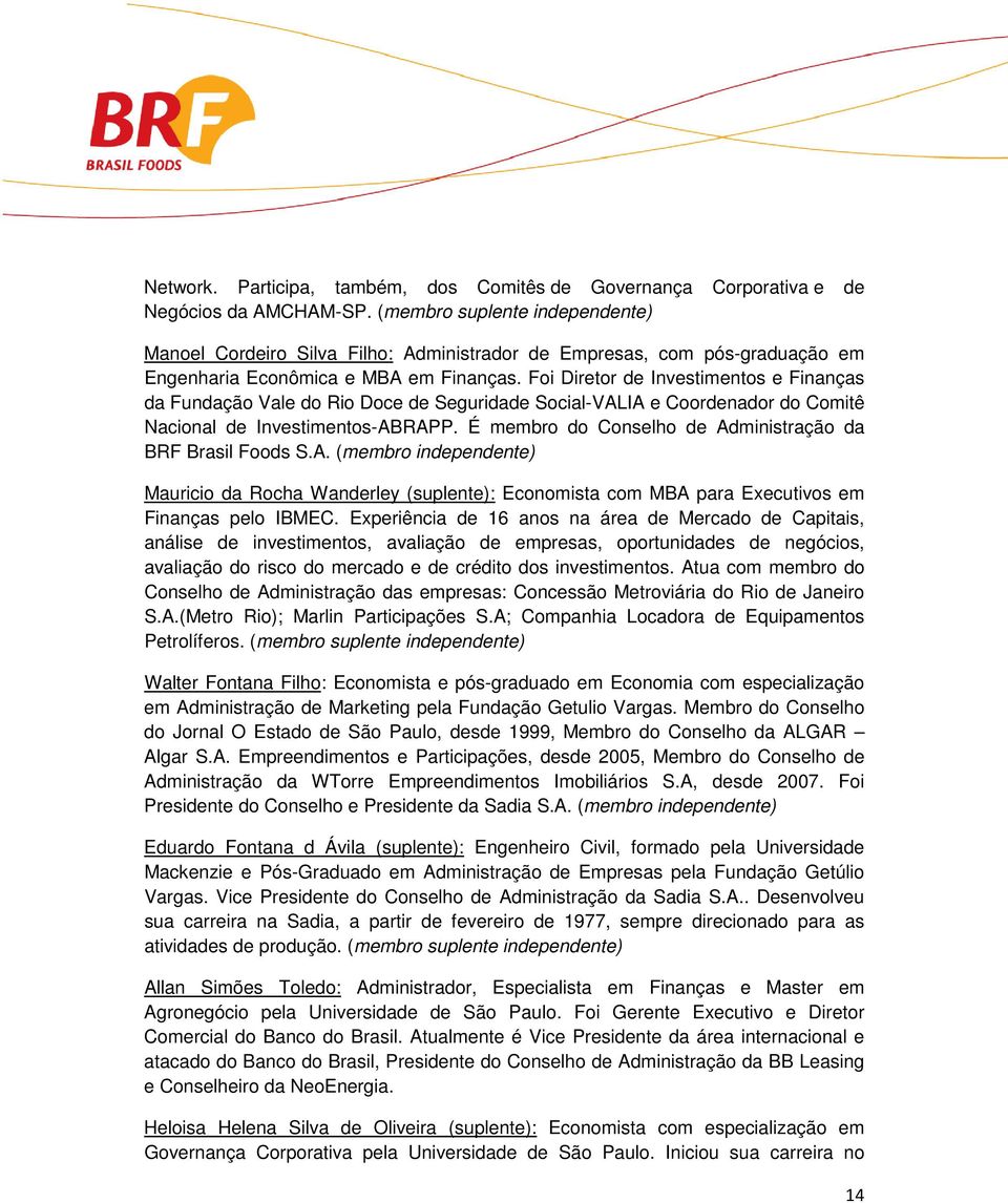 Foi Diretor de Investimentos e Finanças da Fundação Vale do Rio Doce de Seguridade Social-VALIA e Coordenador do Comitê Nacional de Investimentos-ABRAPP.