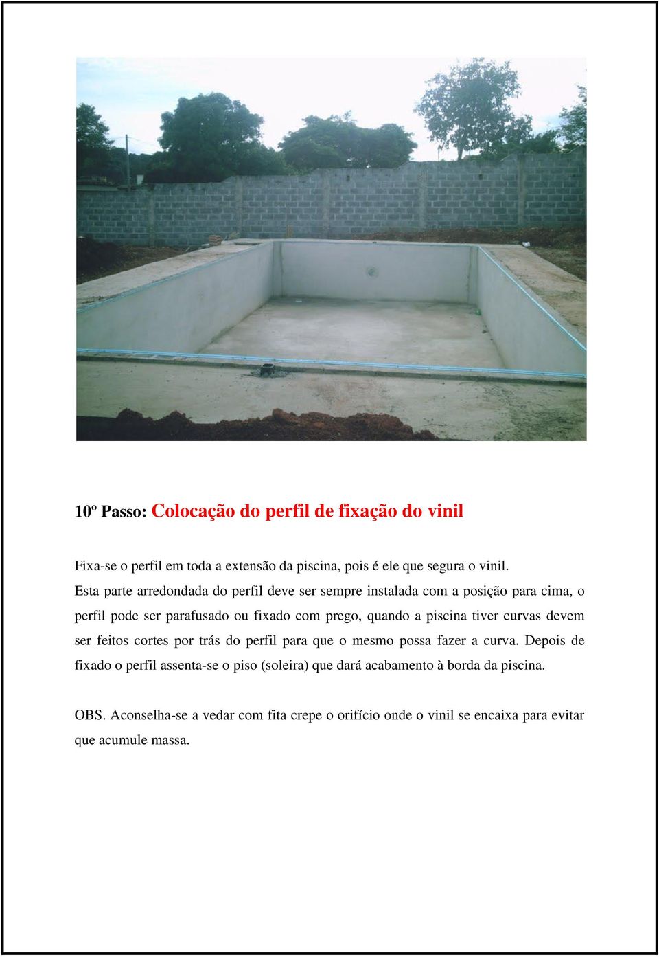 piscina tiver curvas devem ser feitos cortes por trás do perfil para que o mesmo possa fazer a curva.