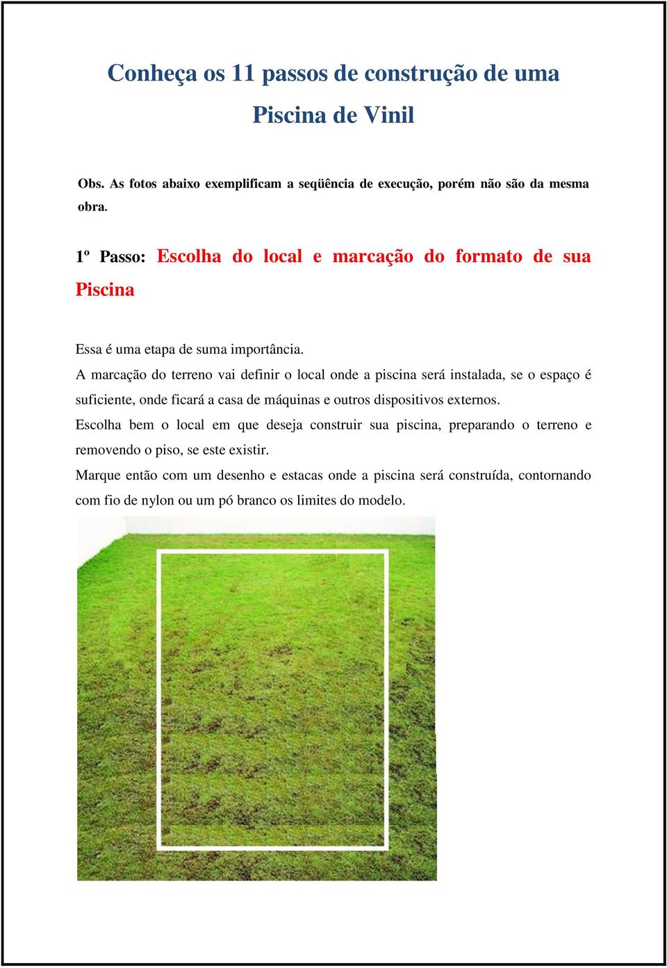 A marcação do terreno vai definir o local onde a piscina será instalada, se o espaço é suficiente, onde ficará a casa de máquinas e outros dispositivos externos.