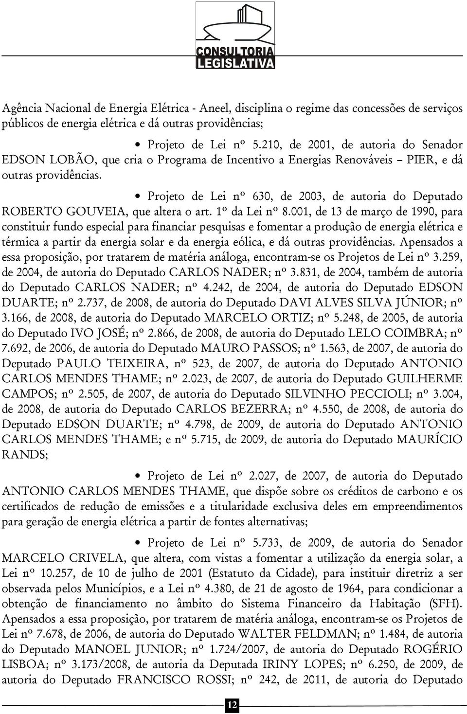 Projeto de Lei nº 630, de 2003, de autoria do Deputado ROBERTO GOUVEIA, que altera o art. 1º da Lei nº 8.