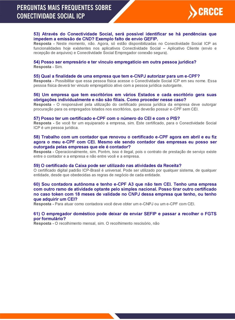 Social Empregador conexão segura). 54) Posso ser empresário e ter vínculo empregatício em outra pessoa jurídica? 55) Qual a finalidade de uma empresa que tem e-cnpj autorizar para um e-cpf?