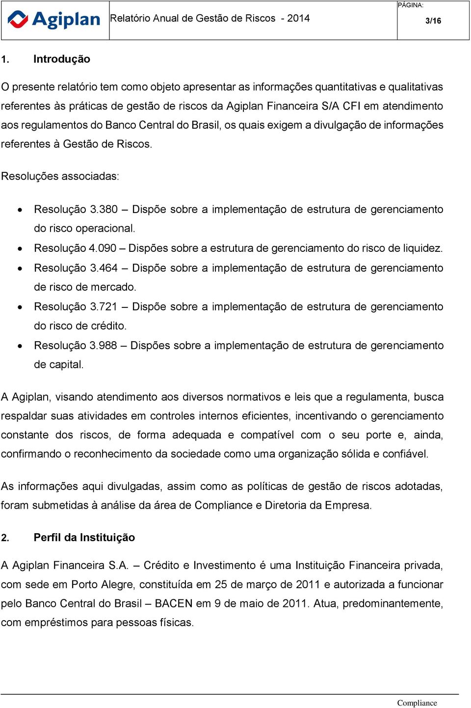 regulamentos do Banco Central do Brasil, os quais exigem a divulgação de informações referentes à Gestão de Riscos. Resoluções associadas: Resolução 3.