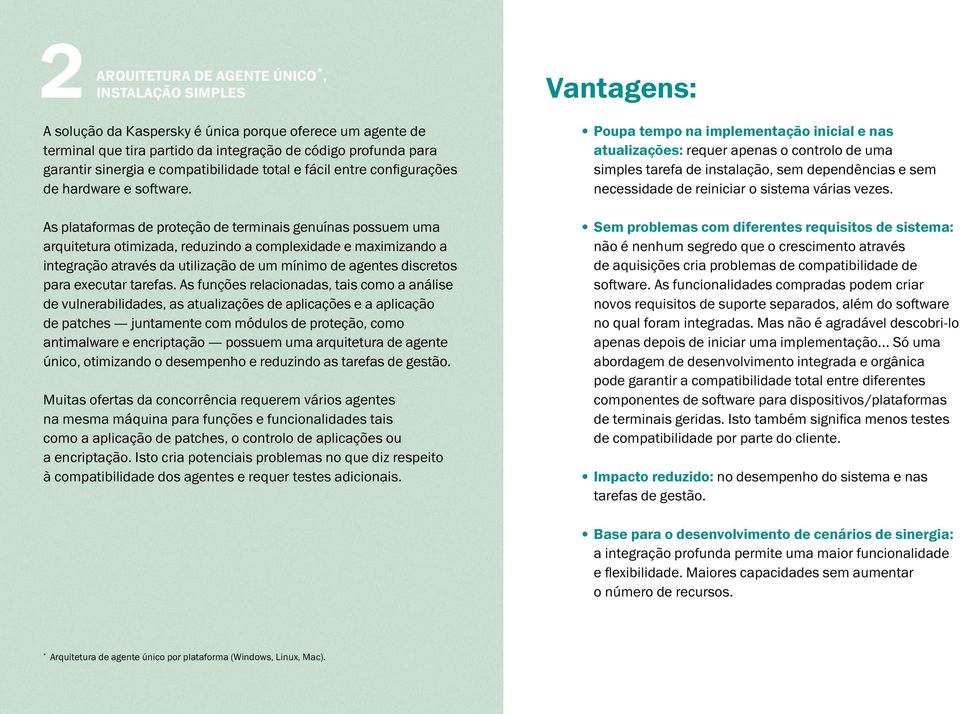 As plataformas de proteção de terminais genuínas possuem uma arquitetura otimizada, reduzindo a complexidade e maximizando a integração através da utilização de um mínimo de agentes discretos para