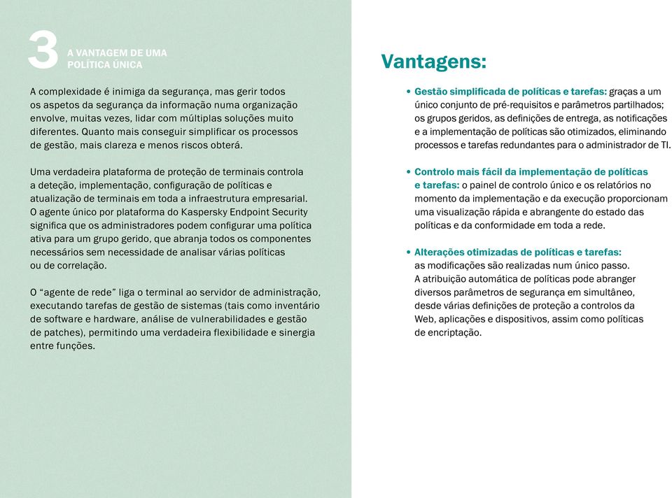 Uma verdadeira plataforma de proteção de terminais controla a deteção, implementação, configuração de políticas e atualização de terminais em toda a infraestrutura empresarial.