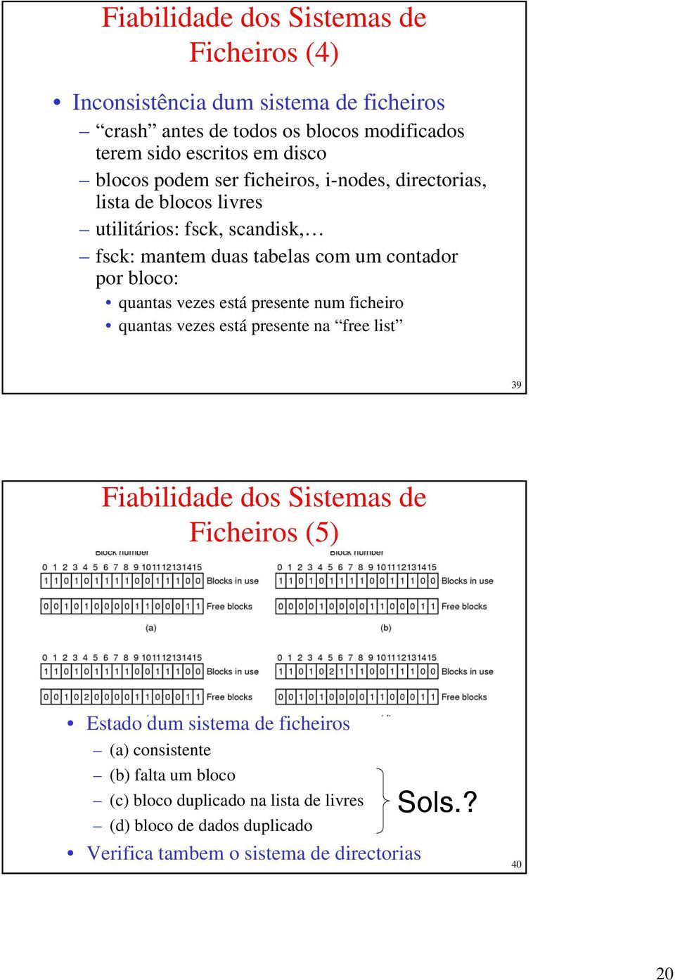 quantas vezes está presente num ficheiro quantas vezes está presente na free list 39 Fiabilidade dos Sistemas de Ficheiros (5) Estado dum sistema de