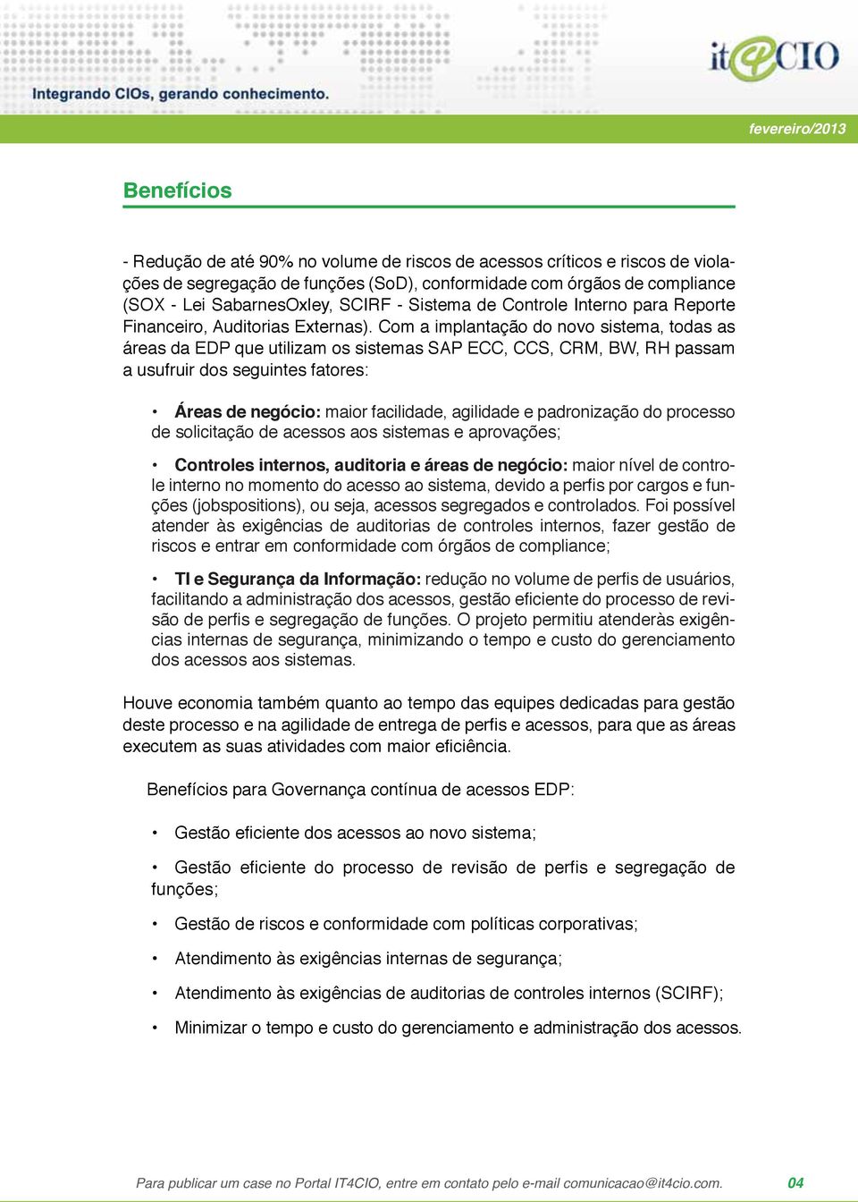 Com a implantação do novo sistema, todas as áreas da EDP que utilizam os sistemas SAP ECC, CCS, CRM, BW, RH passam a usufruir dos seguintes fatores: Áreas de negócio: maior facilidade, agilidade e