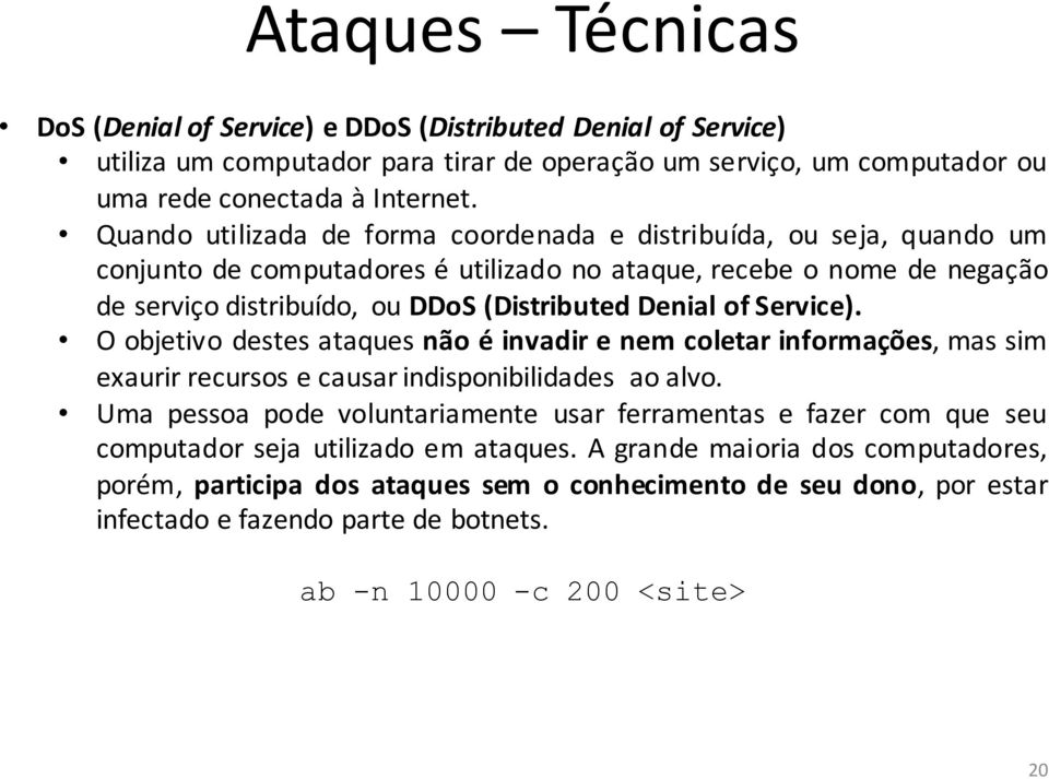 Service). O objetivo destes ataques não é invadir e nem coletar informações, mas sim exaurirrecursos e causarindisponibilidades aoalvo.