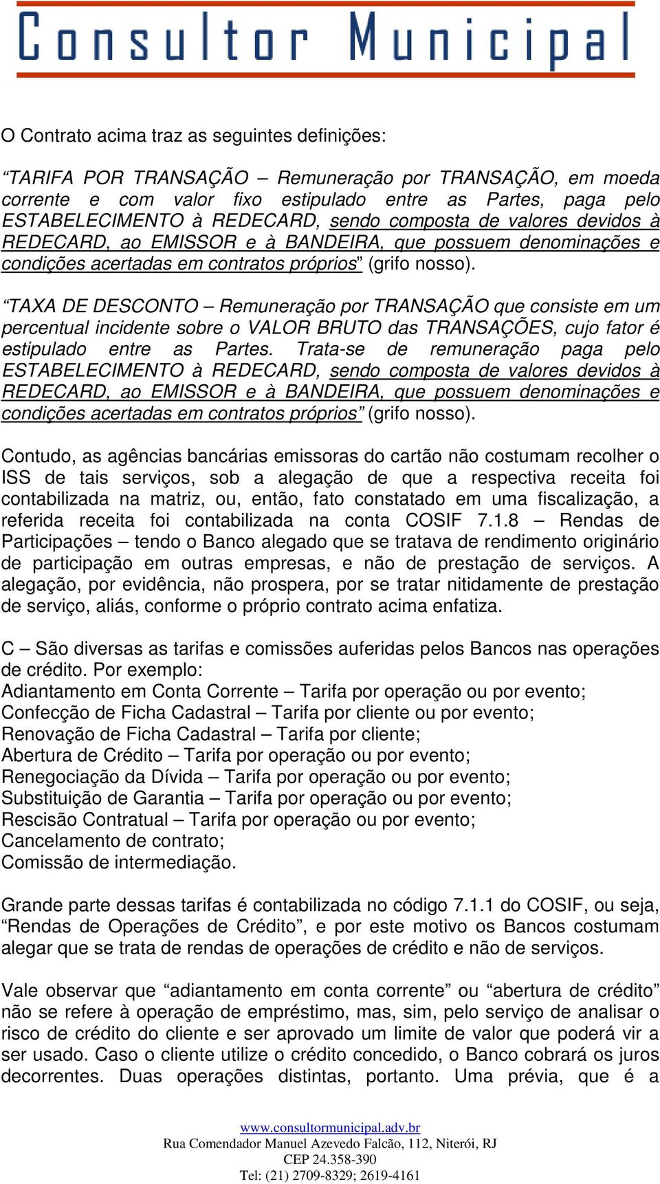 TAXA DE DESCONTO Remuneração por TRANSAÇÃO que consiste em um percentual incidente sobre o VALOR BRUTO das TRANSAÇÕES, cujo fator é estipulado entre as Partes.