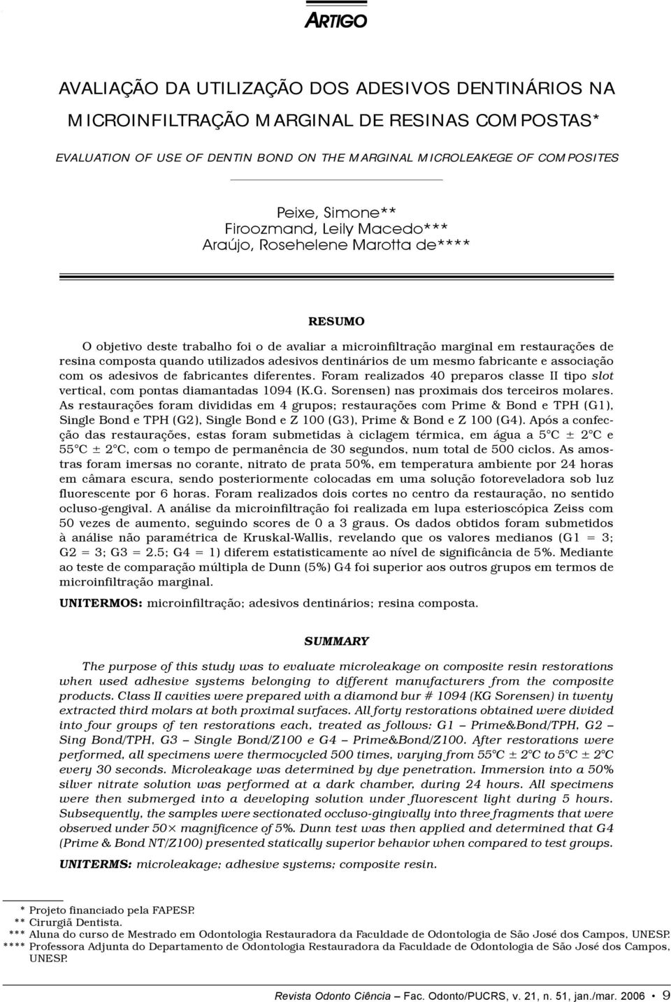 adesivos dentinários de um mesmo fabricante e associação com os adesivos de fabricantes diferentes. Foram realizados 40 preparos classe II tipo slot vertical, com pontas diamantadas 1094 (K.G.