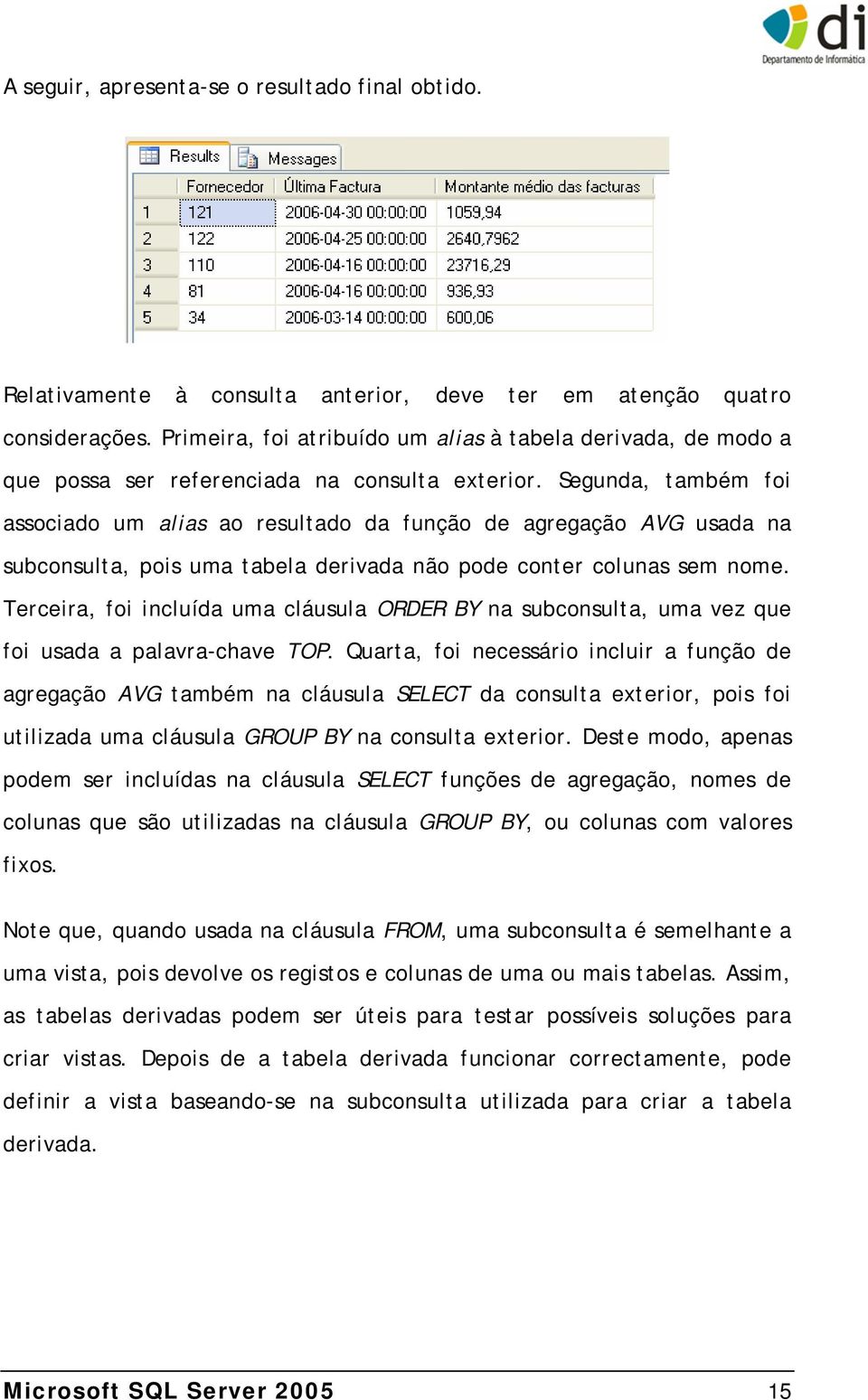 Segunda, também foi associado um alias ao resultado da função de agregação AVG usada na subconsulta, pois uma tabela derivada não pode conter colunas sem nome.