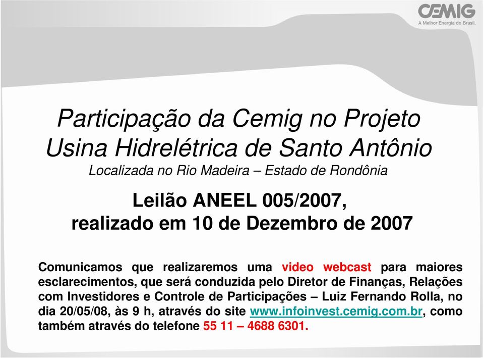 esclarecimentos, que será conduzida pelo Diretor de Finanças, Relações com Investidores e Controle de Participações Luiz