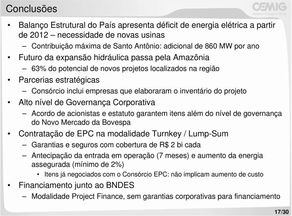 Governança Corporativa Acordo de acionistas e estatuto garantem itens além do nível de governança do Novo Mercado da Bovespa Contratação de EPC na modalidade Turnkey / Lump-Sum Garantias e seguros