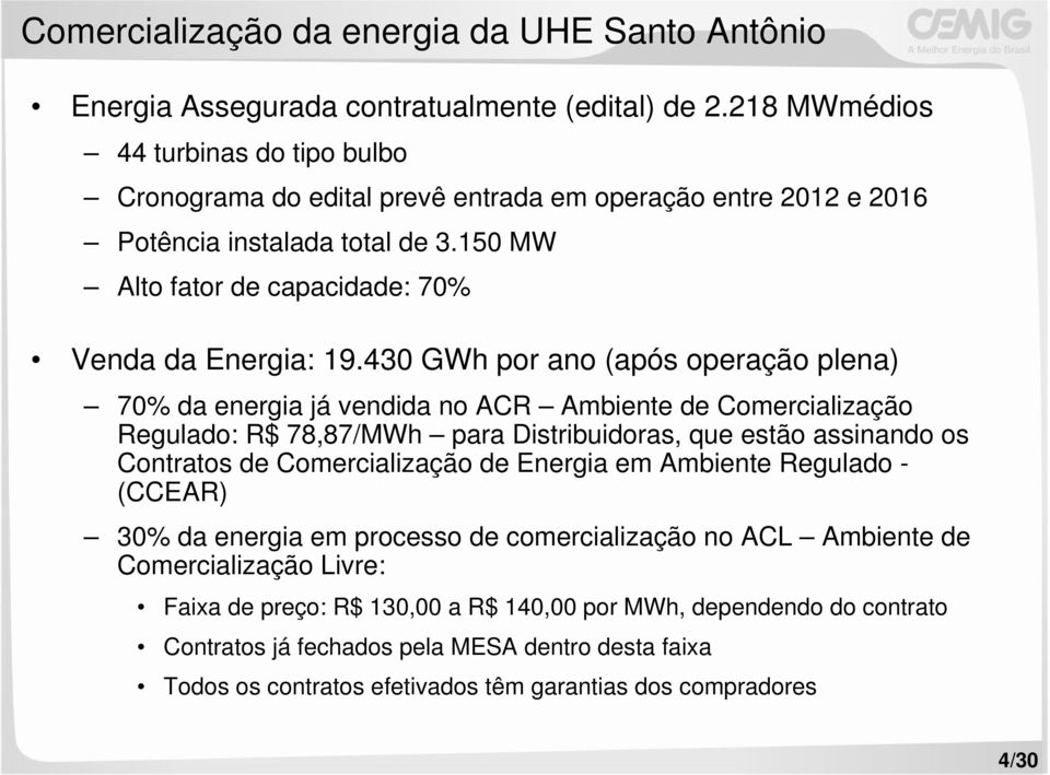 430 GWh por ano (após operação plena) 70% da energia já vendida no ACR Ambiente de Comercialização Regulado: R$ 78,87/MWh para Distribuidoras, que estão assinando os Contratos de Comercialização de