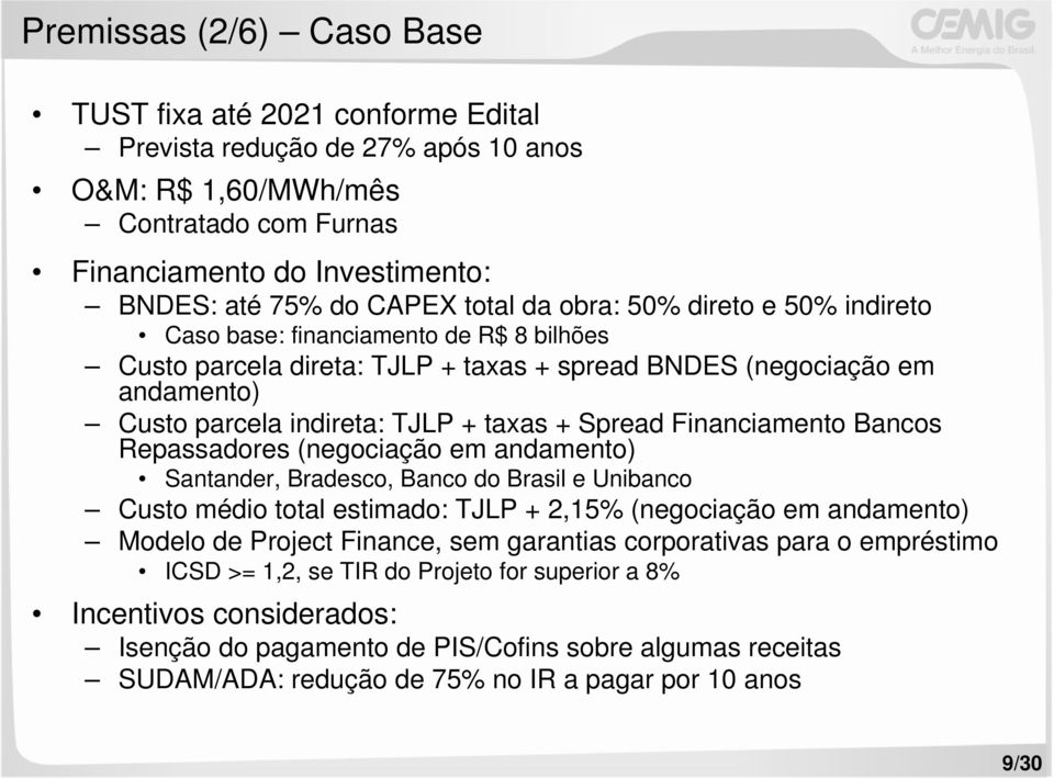 Spread Financiamento Bancos Repassadores (negociação em andamento) Santander, Bradesco, Banco do Brasil e Unibanco Custo médio total estimado: TJLP + 2,15% (negociação em andamento) Modelo de Project