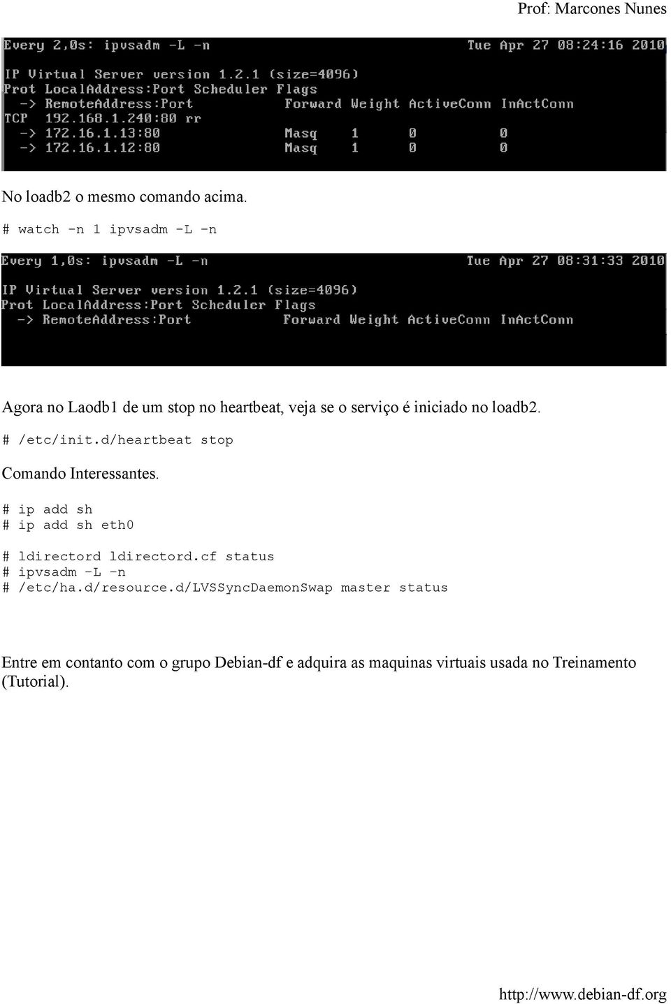 # /etc/init.d/heartbeat stop Comando Interessantes. # ip add sh # ip add sh eth0 # ldirectord ldirectord.