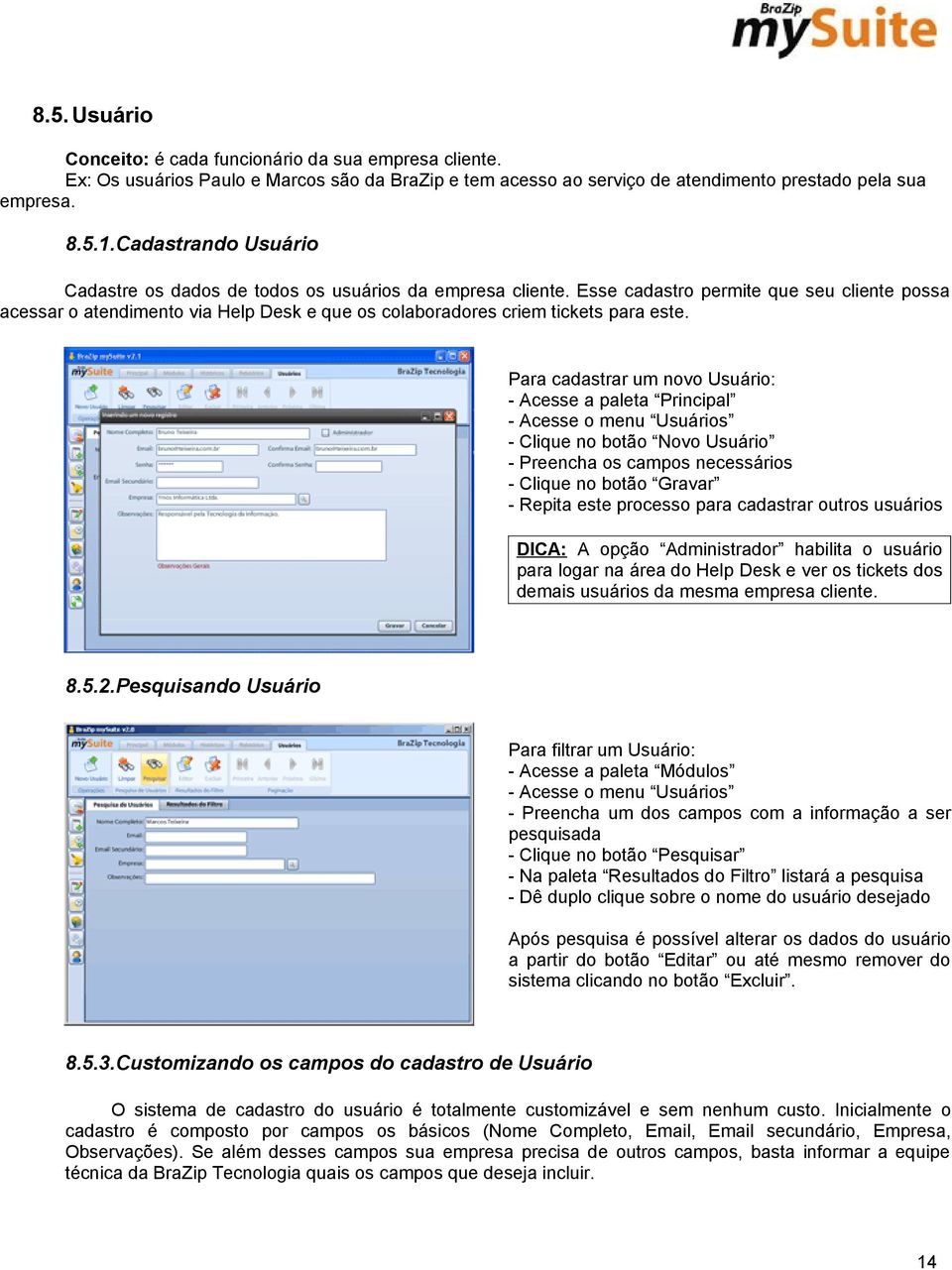 Esse cadastro permite que seu cliente possa acessar o atendimento via Help Desk e que os colaboradores criem tickets para este.